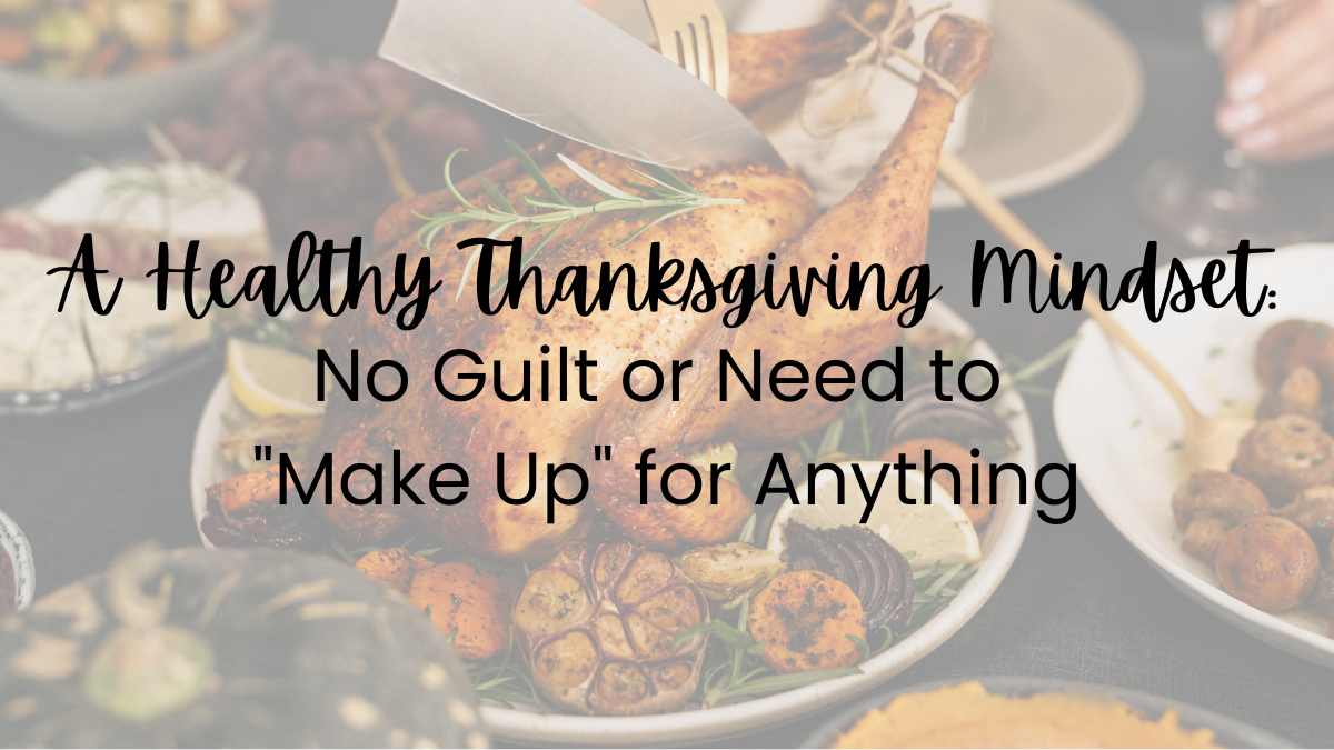 A Healthy Thanksgiving Mindset: No Guilt or Need to “Make Up” for Anything