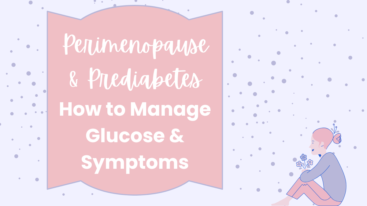 Perimenopause and Prediabetes: How to Manage Glucose & Symptoms