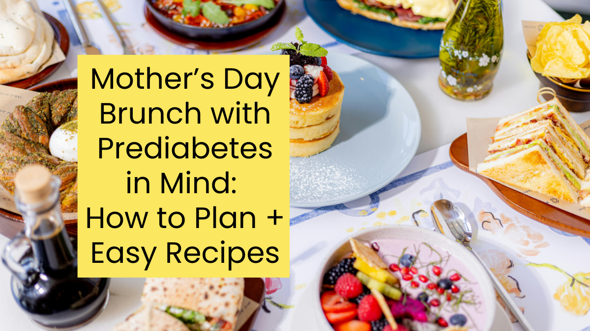 Mother’s Day Brunch with Prediabetes in Mind: How to Plan + Easy Recipes