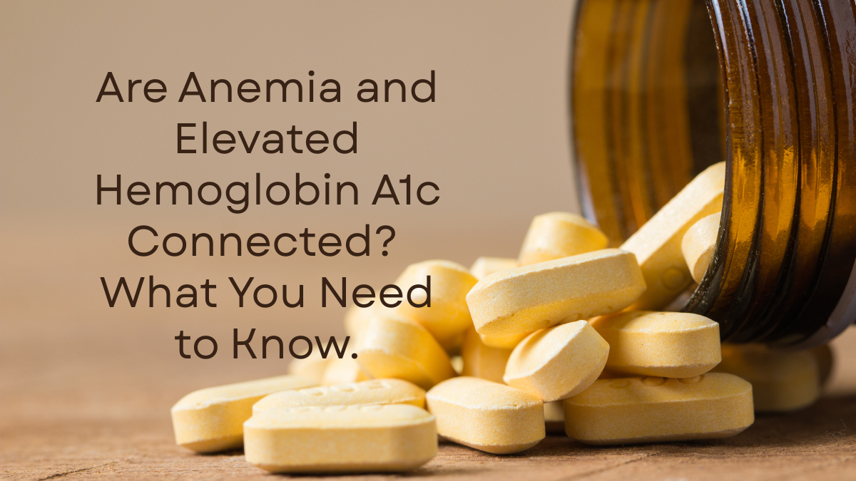 Are Anemia and Elevated Hemoglobin A1c Connected? What You Need to Know. Am I At a Higher Risk of Prediabetes?